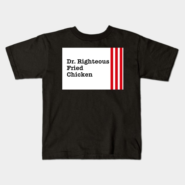 Dr. Righteous Fried Chicken - Text Kids T-Shirt by Signalsgirl2112